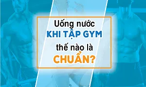 Cách uống nước chuẩn khi tập gym thể hình
