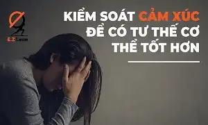 Kiểm soát cảm xúc để có tư thế cơ thể tốt hơn