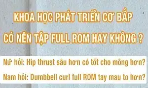 Nên tập full rom hay không để Hypertrophy tối ưu