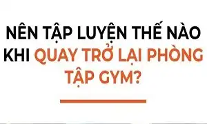 Nên tập trở lại sau giãn cách như thế nào