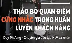 Tháo bỏ quan điểm cứng nhắc trong huấn luyện khách hàng