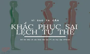 Vì sao cần khắc phục sai lệch tư thế