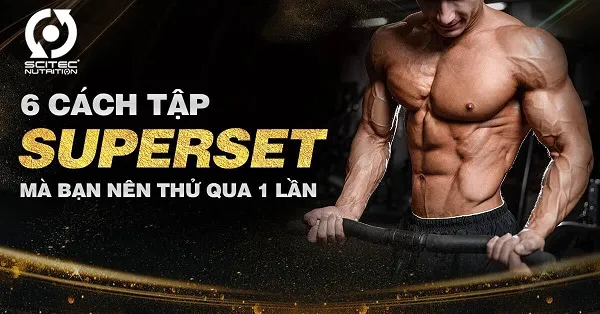 6 kiểu tập Superset trong thể hình mà bạn nên thử qua 1 lần 6 kiểu tập Superset trong thể hình mà bạn nên thử qua 1 lần