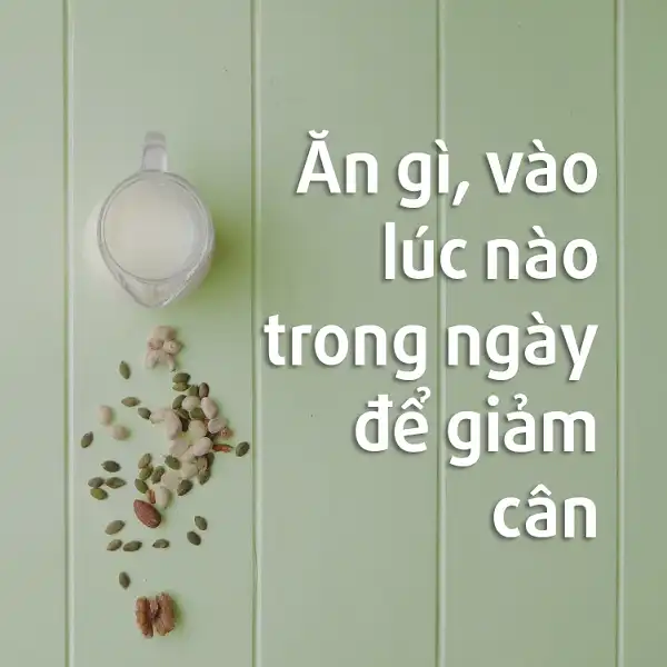 Ăn gì khi nào để giảm cân