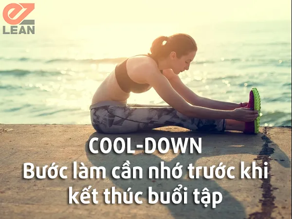 Cần nhớ Cool Down trước khi kết thúc buổi tập Cần nhớ Cool Down trước khi kết thúc buổi tập