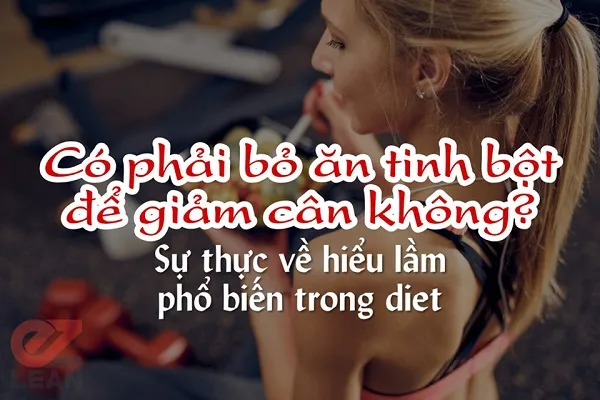 Có phải bỏ ăn tinh bột để giảm cân không Có phải bỏ ăn tinh bột để giảm cân không
