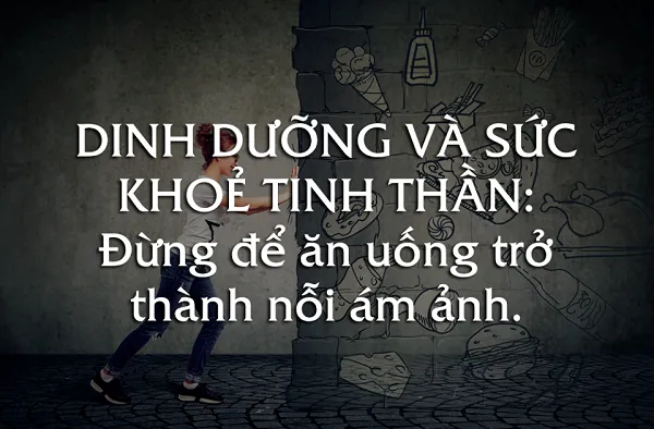 Đừng để dinh dưỡng và sức khỏe tinh thần là nổi ám ảnh Đừng để dinh dưỡng và sức khỏe tinh thần là nổi ám ảnh