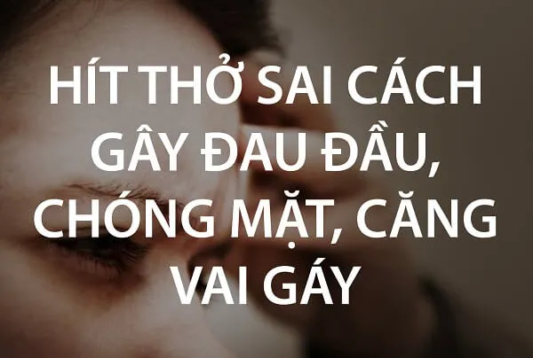 Hít thở sai cách gây đau đầu, chóng mặt, căng vay gáy
