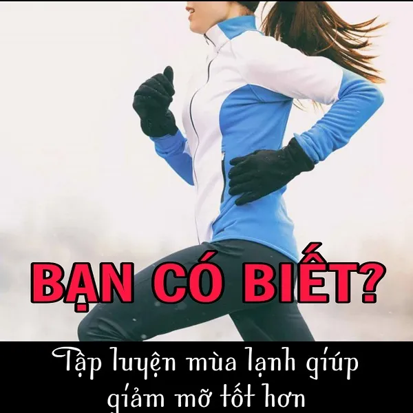Tập luyện mùa lạnh giúp giảm mỡ tốt hơn Tập luyện mùa lạnh giúp giảm mỡ tốt hơn